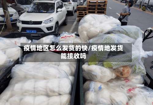 疫情地区怎么发货的快/疫情地发货能接收吗-第3张图片