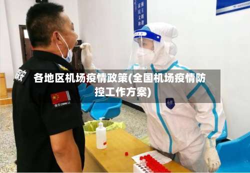 各地区机场疫情政策(全国机场疫情防控工作方案)-第2张图片