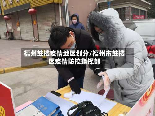 福州鼓楼疫情地区划分/福州市鼓楼区疫情防控指挥部-第1张图片