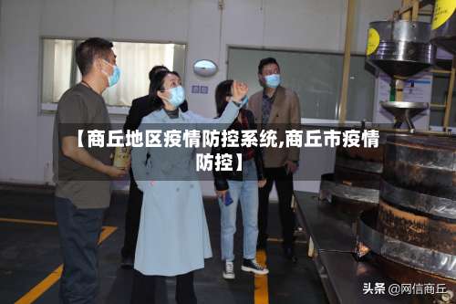 【商丘地区疫情防控系统,商丘市疫情防控】-第2张图片
