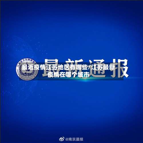 最近疫情江苏地区有哪些/江苏最新疫情在哪个城市-第2张图片