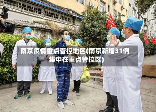 南京疫情重点管控地区(南京新增31例集中在重点管控区)-第3张图片