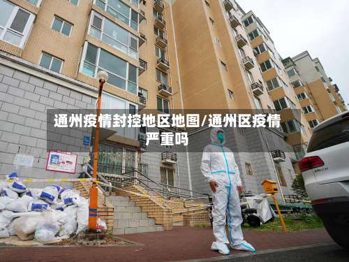 通州疫情封控地区地图/通州区疫情严重吗-第1张图片