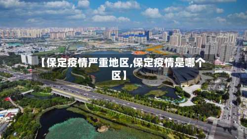 【保定疫情严重地区,保定疫情是哪个区】-第1张图片