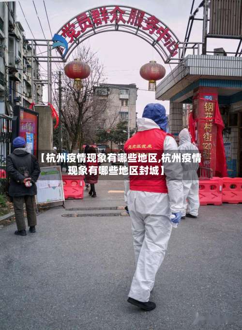 【杭州疫情现象有哪些地区,杭州疫情现象有哪些地区封城】-第2张图片