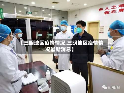 【三明地区疫情情况,三明地区疫情情况最新消息】-第1张图片
