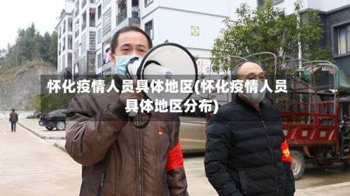 怀化疫情人员具体地区(怀化疫情人员具体地区分布)-第1张图片