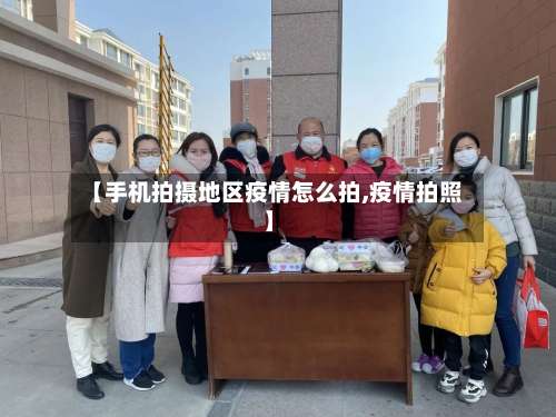 【手机拍摄地区疫情怎么拍,疫情拍照】-第1张图片