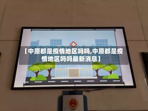 【中原都是疫情地区吗吗,中原都是疫情地区吗吗最新消息】-第3张图片