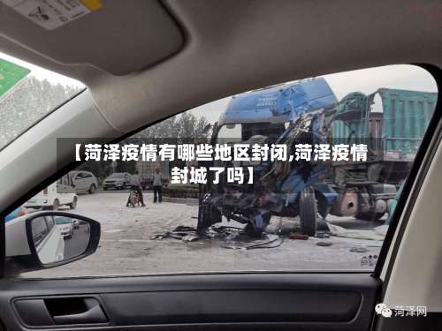 【菏泽疫情有哪些地区封闭,菏泽疫情封城了吗】-第1张图片