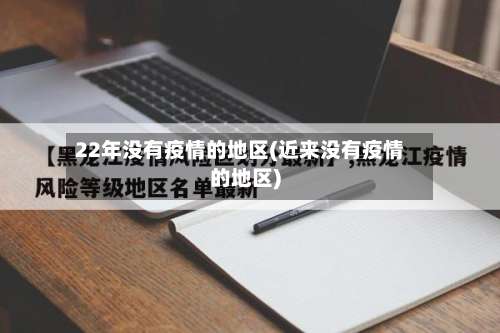 22年没有疫情的地区(近来没有疫情的地区)-第2张图片