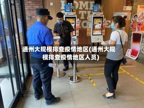 通州大规模排查疫情地区(通州大规模排查疫情地区人员)-第1张图片