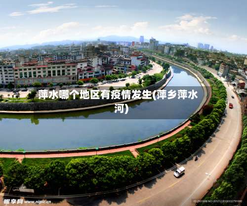 萍水哪个地区有疫情发生(萍乡萍水河)-第1张图片