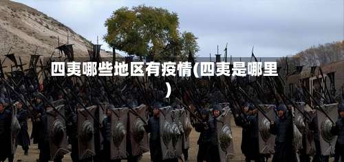 四夷哪些地区有疫情(四夷是哪里)-第2张图片
