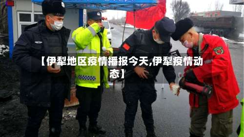 【伊犁地区疫情播报今天,伊犁疫情动态】-第1张图片