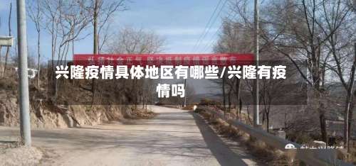 兴隆疫情具体地区有哪些/兴隆有疫情吗-第3张图片