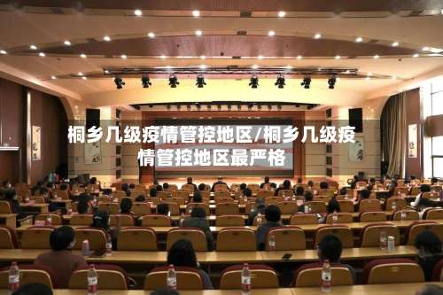 桐乡几级疫情管控地区/桐乡几级疫情管控地区最严格-第1张图片