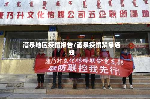 酒泉地区疫情报告/酒泉疫情紧急通知-第3张图片