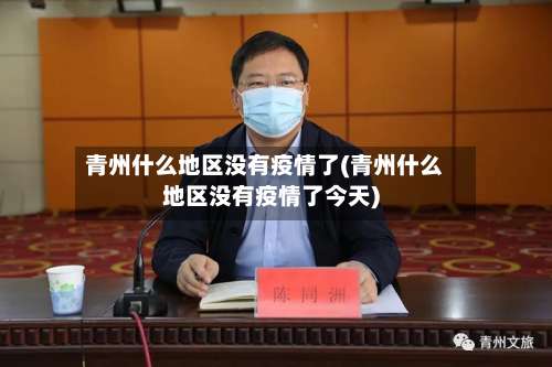 青州什么地区没有疫情了(青州什么地区没有疫情了今天)-第3张图片