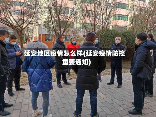 延安地区疫情怎么样(延安疫情防控重要通知)-第2张图片
