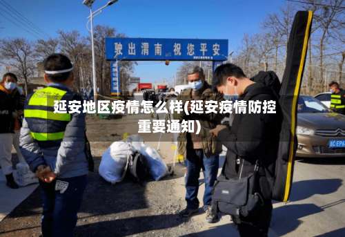 延安地区疫情怎么样(延安疫情防控重要通知)-第1张图片