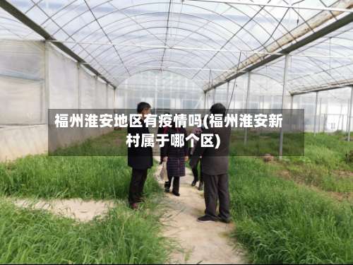 福州淮安地区有疫情吗(福州淮安新村属于哪个区)-第3张图片