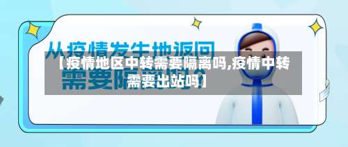 【疫情地区中转需要隔离吗,疫情中转需要出站吗】-第2张图片
