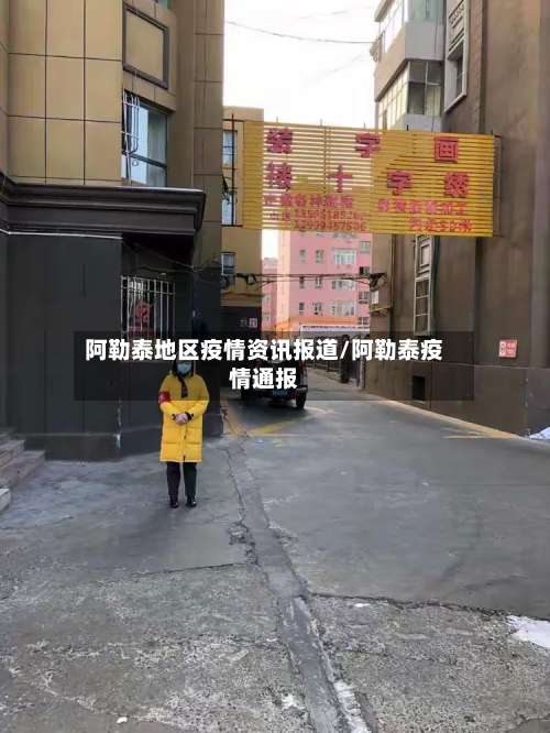 阿勒泰地区疫情资讯报道/阿勒泰疫情通报-第1张图片