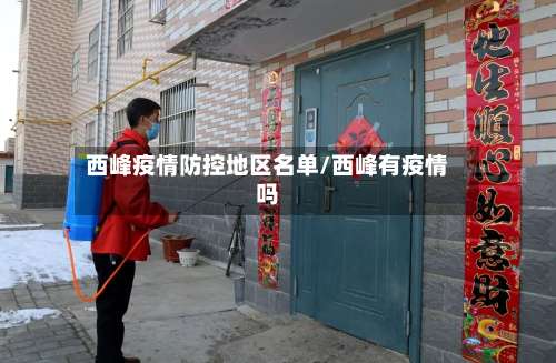 西峰疫情防控地区名单/西峰有疫情吗-第1张图片