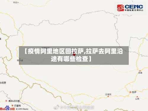 【疫情阿里地区回拉萨,拉萨去阿里沿途有哪些检查】-第1张图片