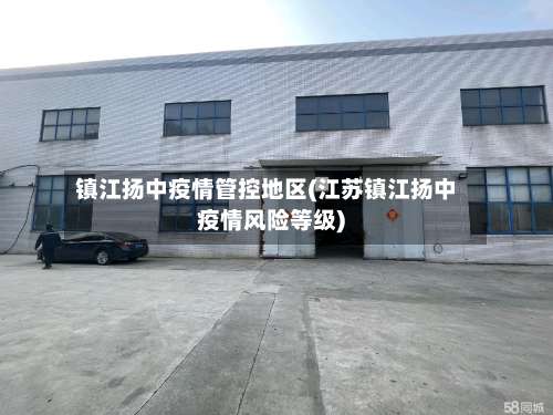 镇江扬中疫情管控地区(江苏镇江扬中疫情风险等级)-第1张图片