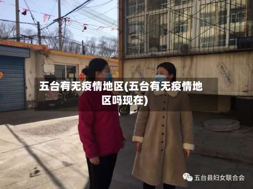 五台有无疫情地区(五台有无疫情地区吗现在)-第2张图片