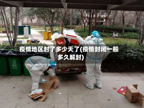 疫情地区封了多少天了(疫情封闭一般多久解封)-第2张图片