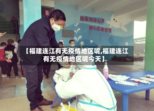 【福建连江有无疫情地区呢,福建连江有无疫情地区呢今天】-第1张图片