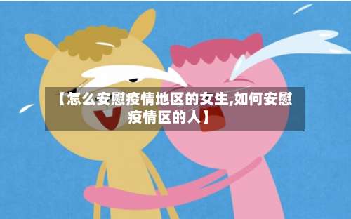 【怎么安慰疫情地区的女生,如何安慰疫情区的人】-第2张图片