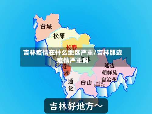 吉林疫情在什么地区严重/吉林那边疫情严重吗-第1张图片