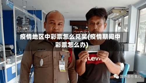 疫情地区中彩票怎么兑奖(疫情期间中彩票怎么办)-第3张图片