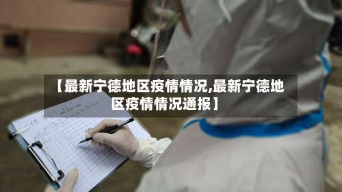 【最新宁德地区疫情情况,最新宁德地区疫情情况通报】-第1张图片