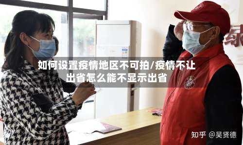 如何设置疫情地区不可拍/疫情不让出省怎么能不显示出省-第2张图片