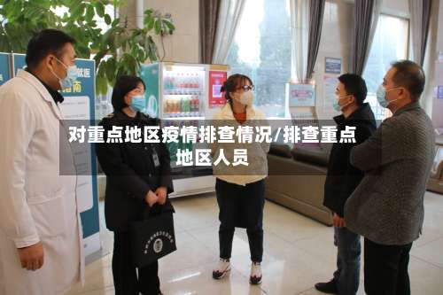 对重点地区疫情排查情况/排查重点地区人员-第3张图片
