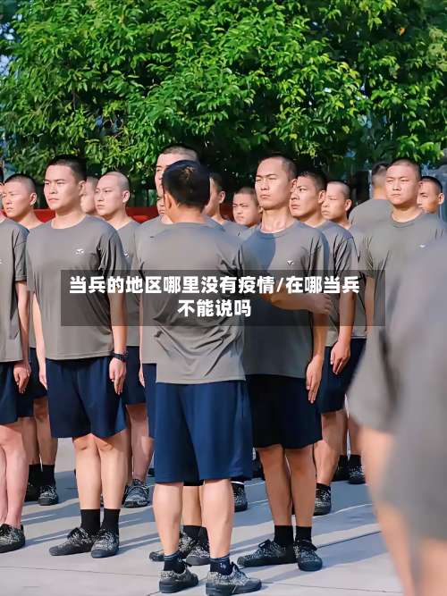 当兵的地区哪里没有疫情/在哪当兵不能说吗-第1张图片