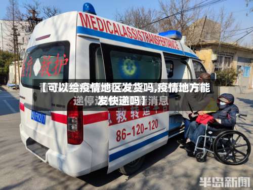 【可以给疫情地区发货吗,疫情地方能发快递吗】-第2张图片