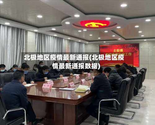 北极地区疫情最新通报(北极地区疫情最新通报数据)-第2张图片