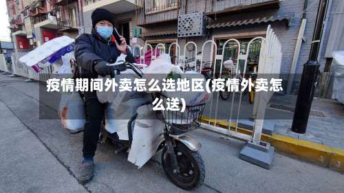疫情期间外卖怎么选地区(疫情外卖怎么送)-第2张图片