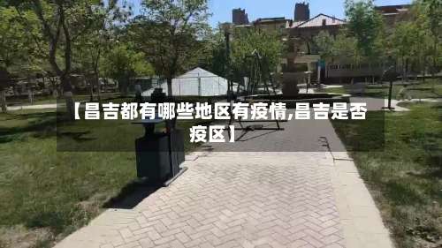 【昌吉都有哪些地区有疫情,昌吉是否疫区】-第3张图片