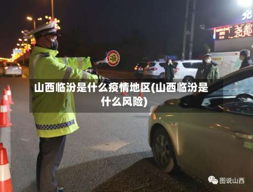 山西临汾是什么疫情地区(山西临汾是什么风险)-第2张图片