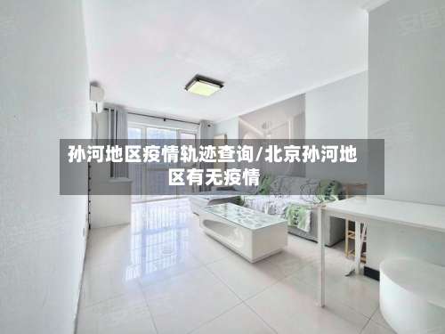 孙河地区疫情轨迹查询/北京孙河地区有无疫情-第1张图片