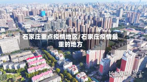 石家庄重点疫情地区/石家庄疫情最重的地方-第2张图片