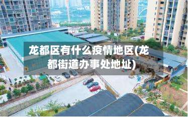 龙都区有什么疫情地区(龙都街道办事处地址)-第1张图片