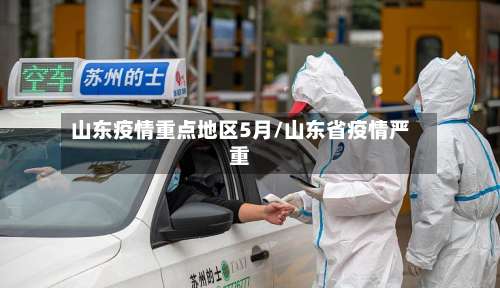 山东疫情重点地区5月/山东省疫情严重-第1张图片